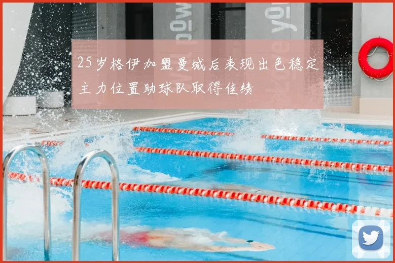 25岁格伊加盟曼城后表现出色稳定主力位置助球队取得佳绩
