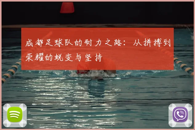 成都足球队的耐力之路：从拼搏到荣耀的蜕变与坚持