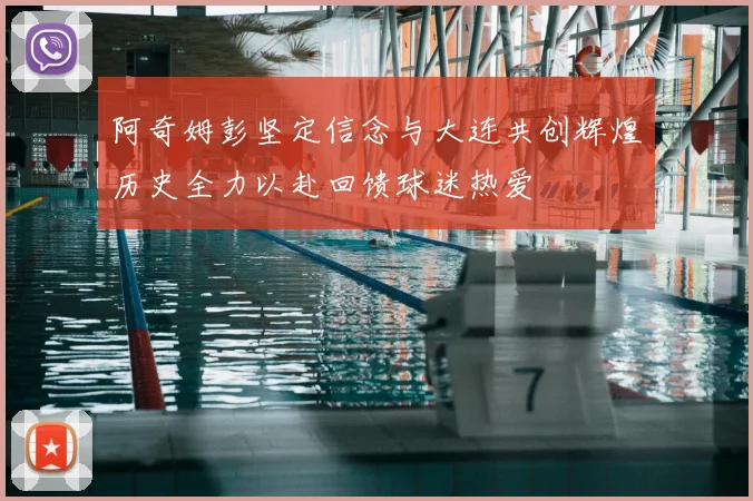 阿奇姆彭坚定信念与大连共创辉煌历史全力以赴回馈球迷热爱