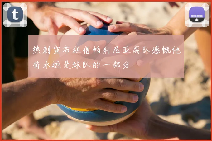 热刺宣布租借帕利尼亚离队感慨他将永远是球队的一部分