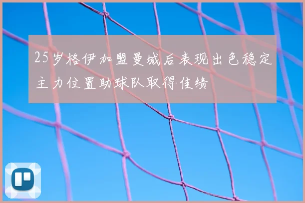 25岁格伊加盟曼城后表现出色稳定主力位置助球队取得佳绩