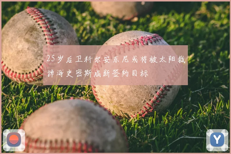 25岁后卫科尔安东尼或将被太阳裁掉海史密斯成新签约目标
