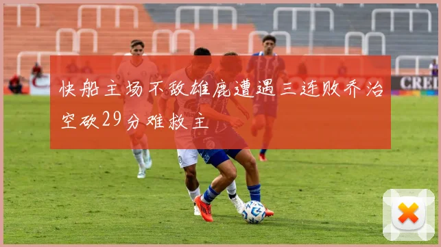 快船主场不敌雄鹿遭遇三连败乔治空砍29分难救主