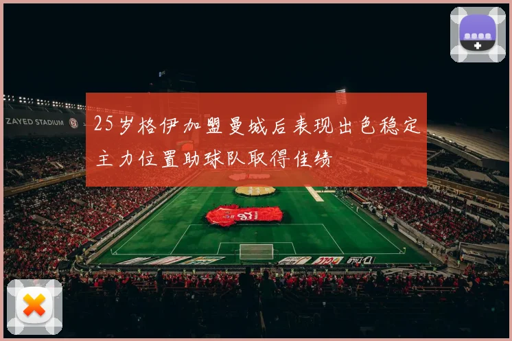 25岁格伊加盟曼城后表现出色稳定主力位置助球队取得佳绩