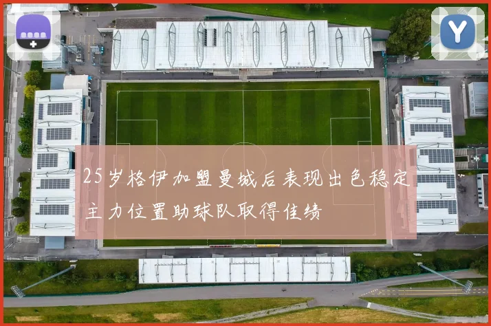 25岁格伊加盟曼城后表现出色稳定主力位置助球队取得佳绩