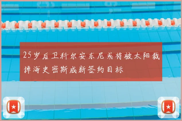25岁后卫科尔安东尼或将被太阳裁掉海史密斯成新签约目标