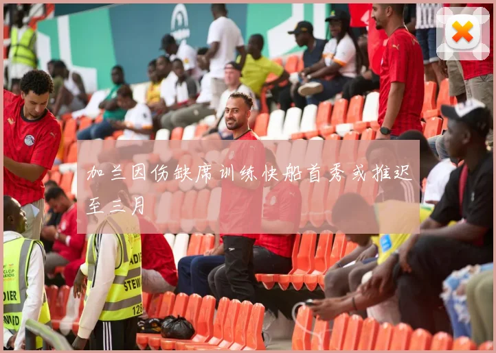 加兰因伤缺席训练快船首秀或推迟至三月