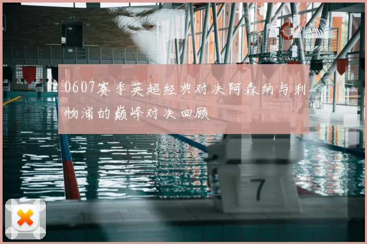 0607赛季英超经典对决阿森纳与利物浦的巅峰对决回顾