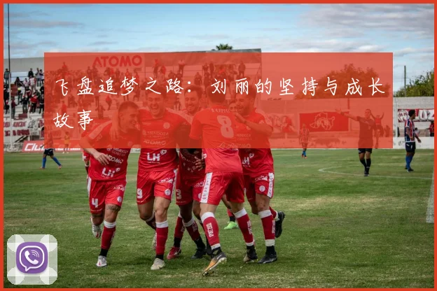 飞盘追梦之路：刘丽的坚持与成长故事