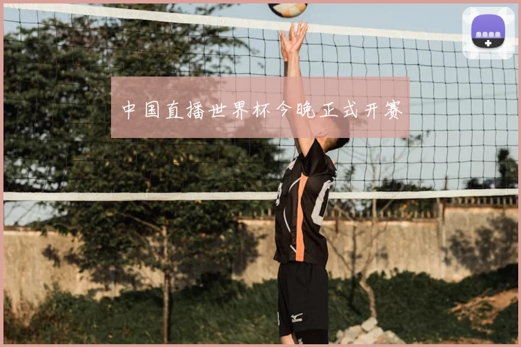 中国直播世界杯今晚正式开赛