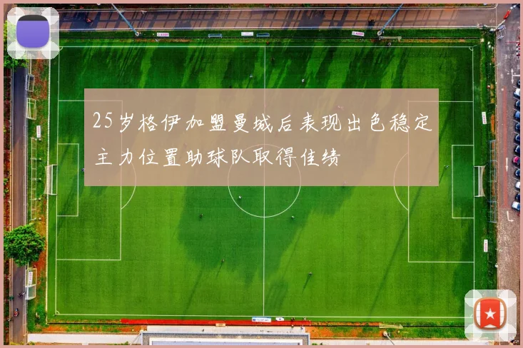 25岁格伊加盟曼城后表现出色稳定主力位置助球队取得佳绩