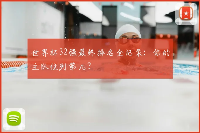 世界杯32强最终排名全记录：你的主队位列第几？