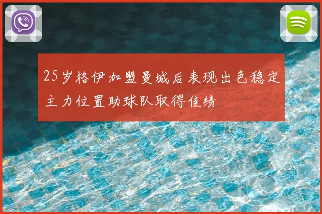 25岁格伊加盟曼城后表现出色稳定主力位置助球队取得佳绩