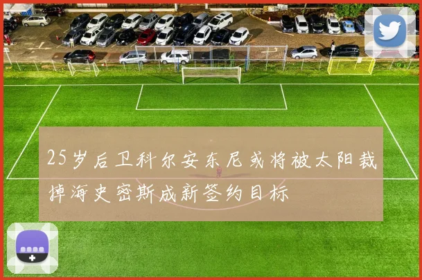 25岁后卫科尔安东尼或将被太阳裁掉海史密斯成新签约目标